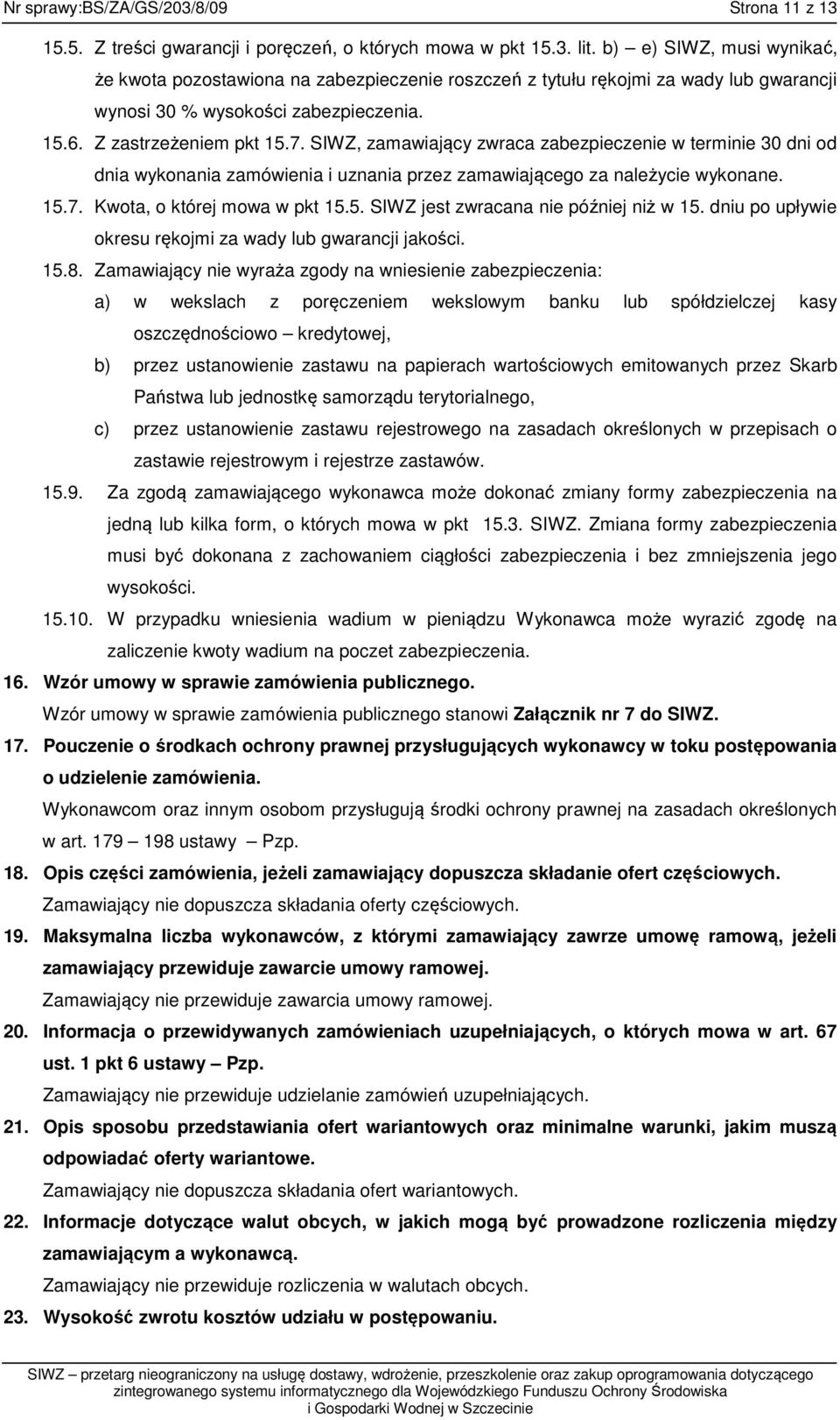SIWZ, zamawiający zwraca zabezpieczenie w terminie 30 dni od dnia wykonania zamówienia i uznania przez zamawiającego za należycie wykonane. 15.7. Kwota, o której mowa w pkt 15.5. SIWZ jest zwracana nie później niż w 15.