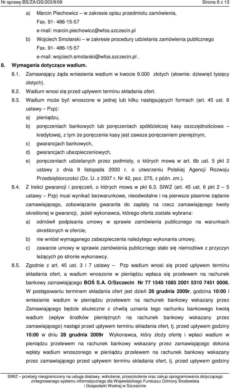 000 złotych (słownie: dziewięć tysięcy złotych). 8.2. Wadium wnosi się przed upływem terminu składania ofert. 8.3. Wadium może być wnoszone w jednej lub kilku następujących formach (art. 45 ust.