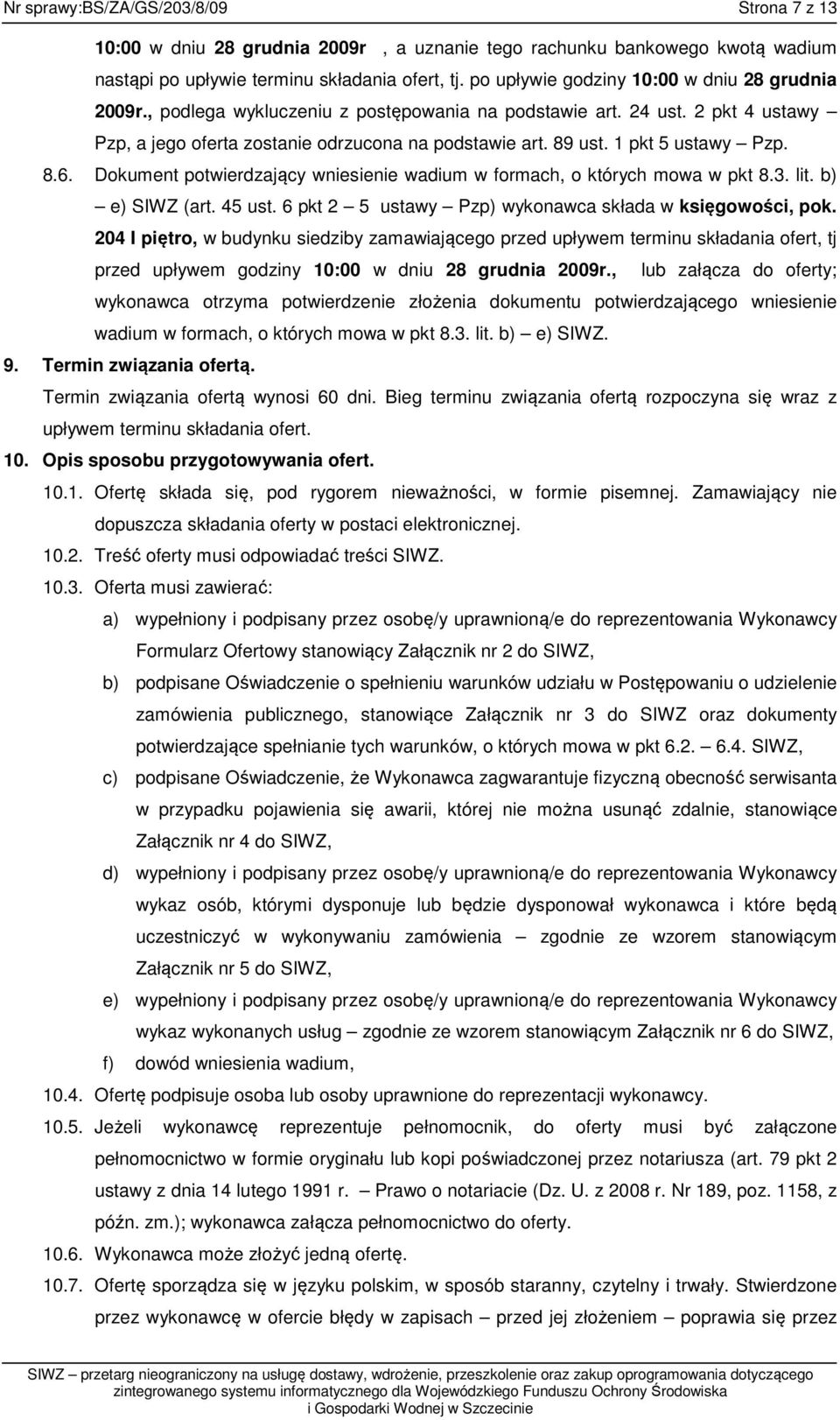 1 pkt 5 ustawy Pzp. 8.6. Dokument potwierdzający wniesienie wadium w formach, o których mowa w pkt 8.3. lit. b) e) SIWZ (art. 45 ust. 6 pkt 2 5 ustawy Pzp) wykonawca składa w księgowości, pok.