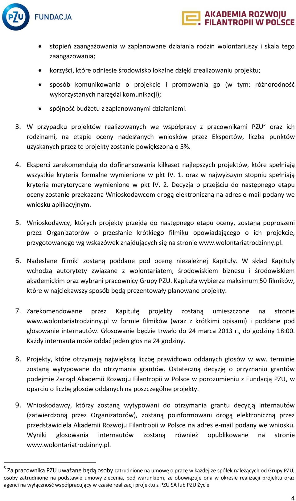 W przypadku projektów realizowanych we współpracy z pracownikami PZU 5 oraz ich rodzinami, na etapie oceny nadesłanych wniosków przez Ekspertów, liczba punktów uzyskanych przez te projekty zostanie