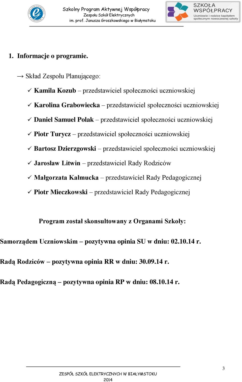 społeczności uczniowskiej Piotr Turycz przedstawiciel społeczności uczniowskiej Bartosz Dzierzgowski przedstawiciel społeczności uczniowskiej Jarosław Litwin przedstawiciel Rady