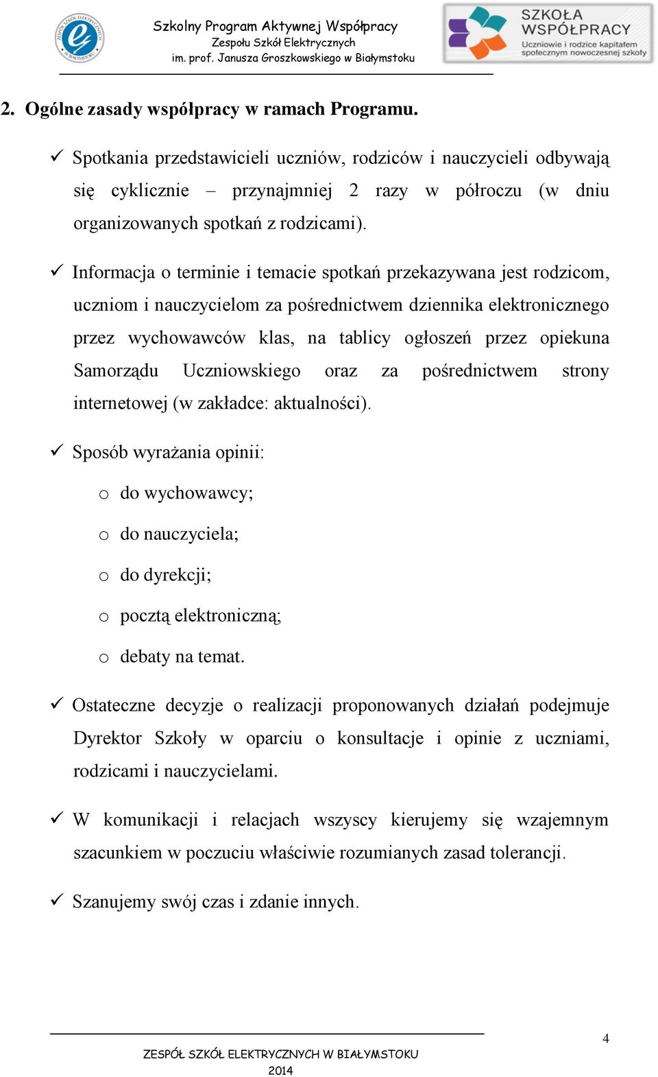 Informacja o terminie i temacie spotkań przekazywana jest rodzicom, uczniom i nauczycielom za pośrednictwem dziennika elektronicznego przez wychowawców klas, na tablicy ogłoszeń przez opiekuna
