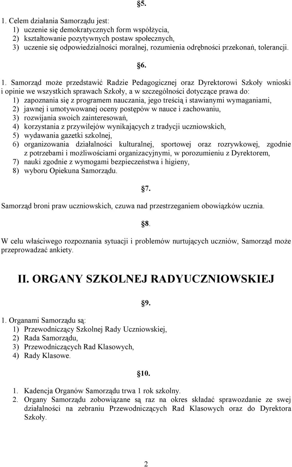 Samorząd może przedstawić Radzie Pedagogicznej oraz Dyrektorowi Szkoły wnioski i opinie we wszystkich sprawach Szkoły, a w szczególności dotyczące prawa do: 1) zapoznania się z programem nauczania,