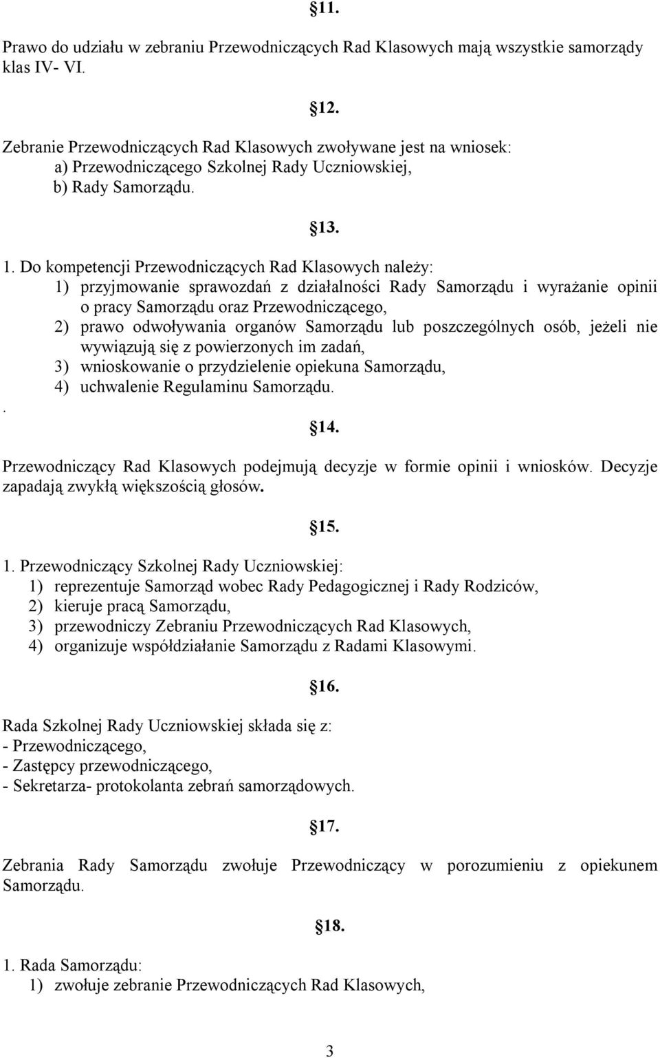 . 1. Do kompetencji Przewodniczących Rad Klasowych należy: 1) przyjmowanie sprawozdań z działalności Rady Samorządu i wyrażanie opinii o pracy Samorządu oraz Przewodniczącego, 2) prawo odwoływania