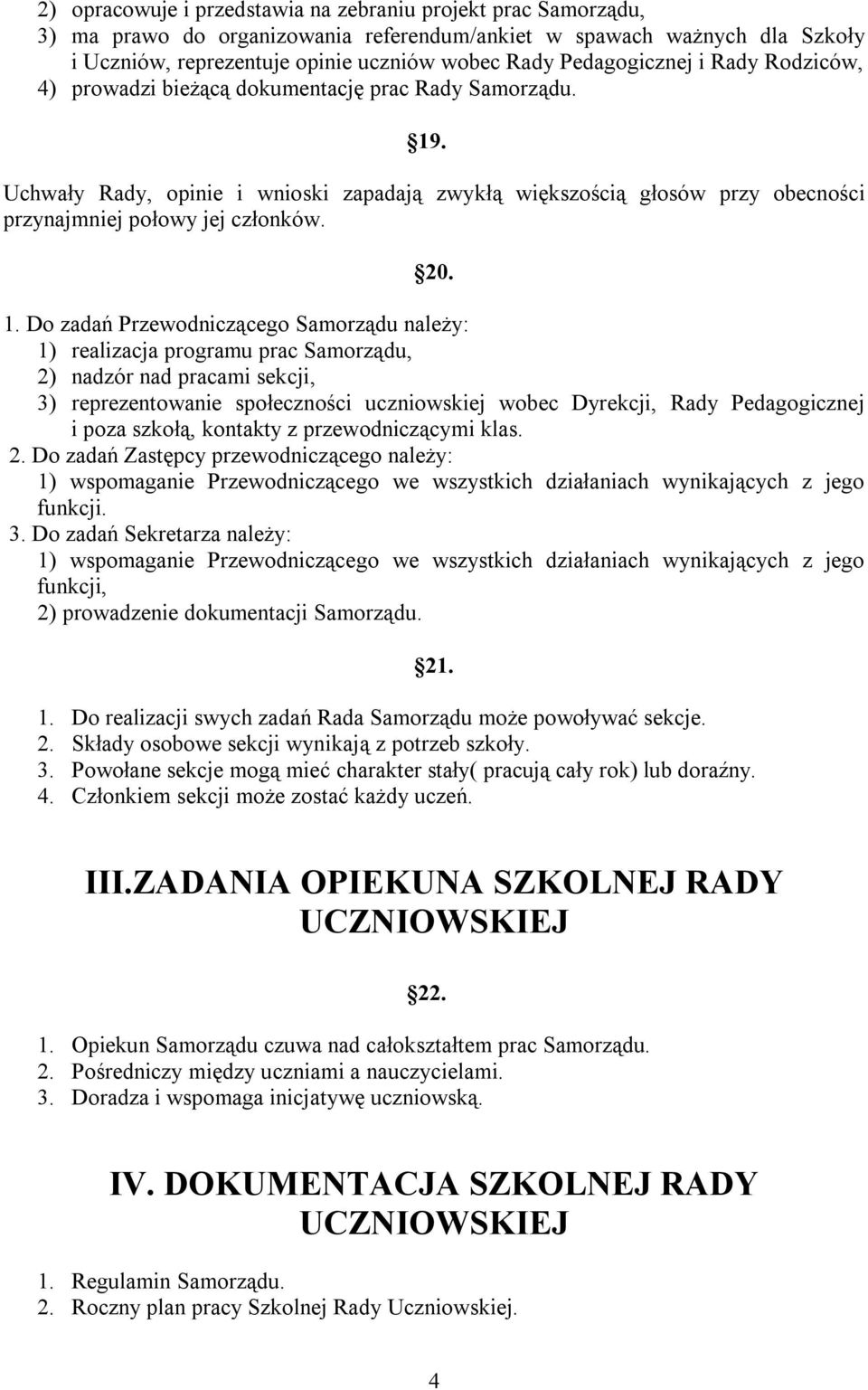 Uchwały Rady, opinie i wnioski zapadają zwykłą większością głosów przy obecności przynajmniej połowy jej członków. 20. 1.