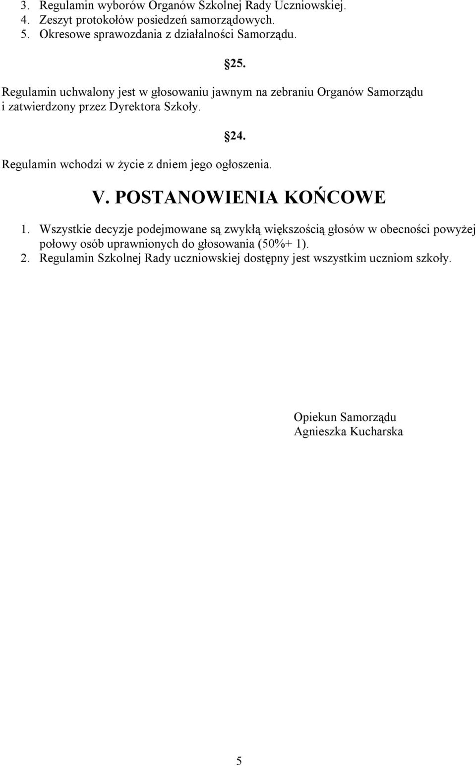 Regulamin uchwalony jest w głosowaniu jawnym na zebraniu Organów Samorządu i zatwierdzony przez Dyrektora Szkoły. 24.