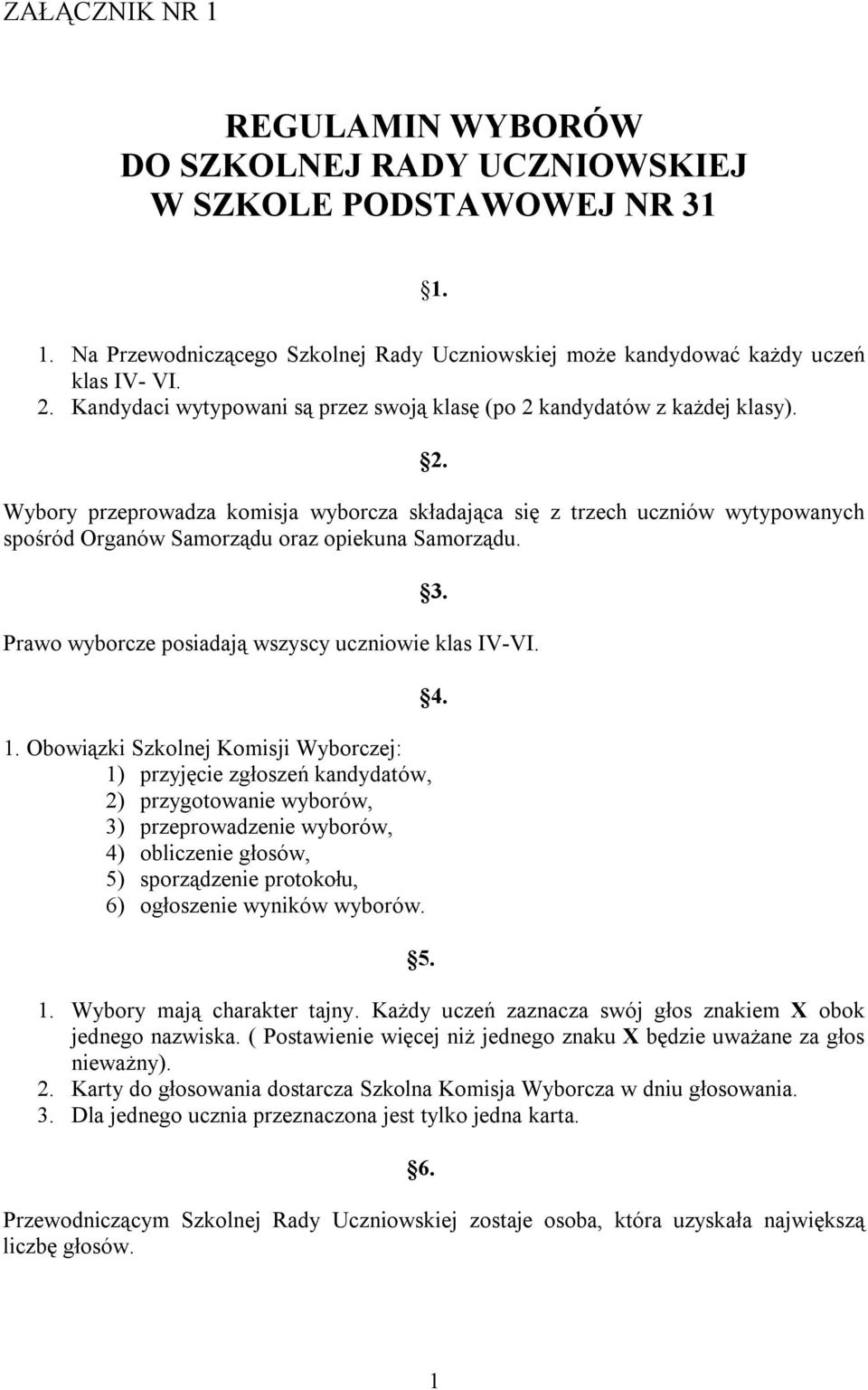 3. Prawo wyborcze posiadają wszyscy uczniowie klas IV-VI. 1.