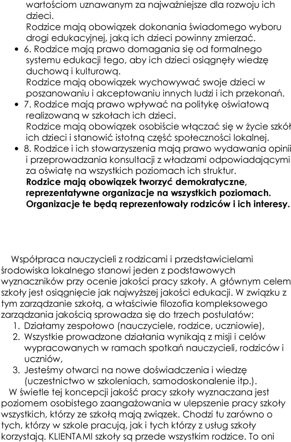 Rodzice mają obowiązek wychowywać swoje dzieci w poszanowaniu i akceptowaniu innych ludzi i ich przekonań. 7. Rodzice mają prawo wpływać na politykę oświatową realizowaną w szkołach ich dzieci.