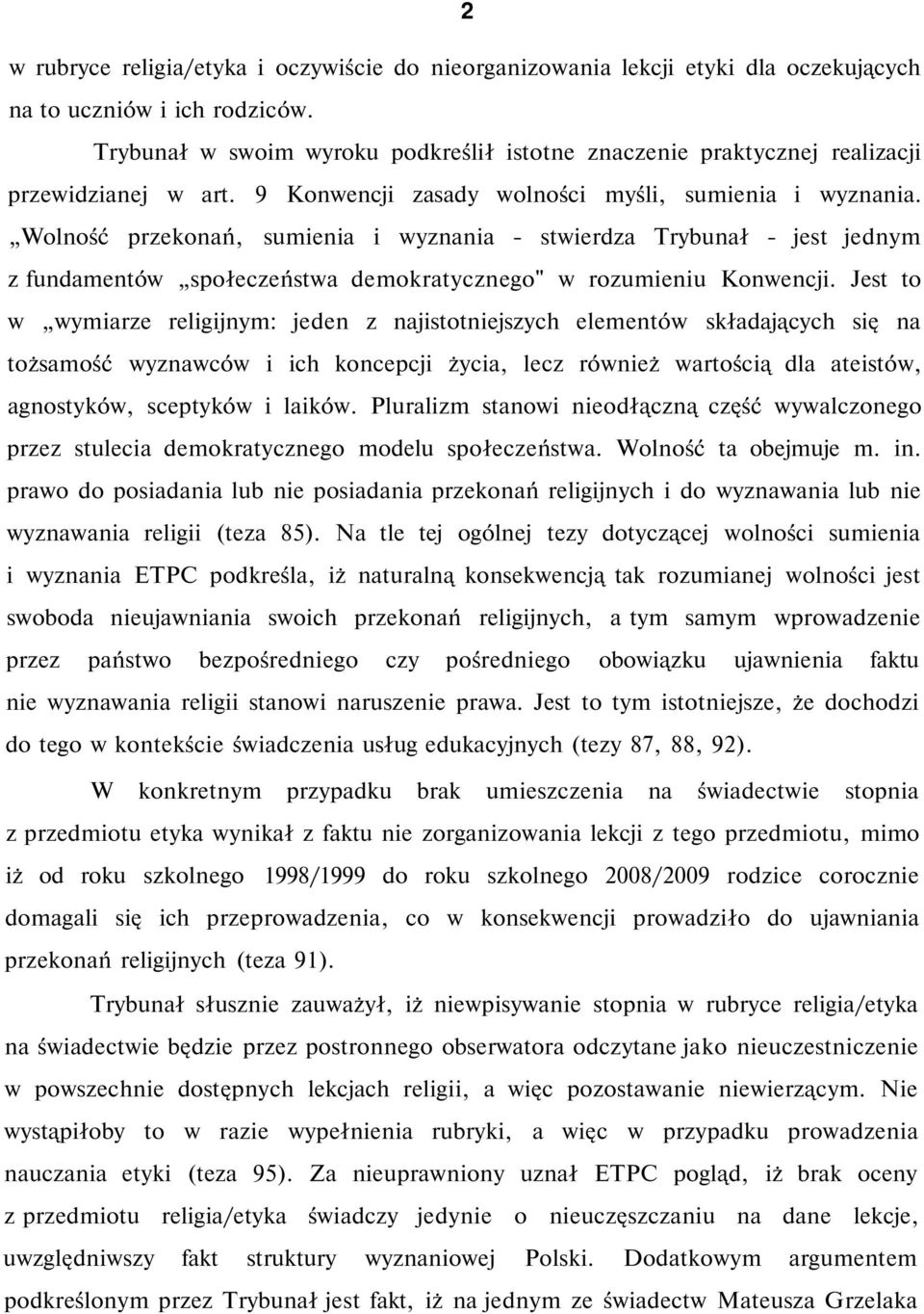 Wolność przekonań, sumienia i wyznania - stwierdza Trybunał - jest jednym z fundamentów społeczeństwa demokratycznego" w rozumieniu Konwencji.