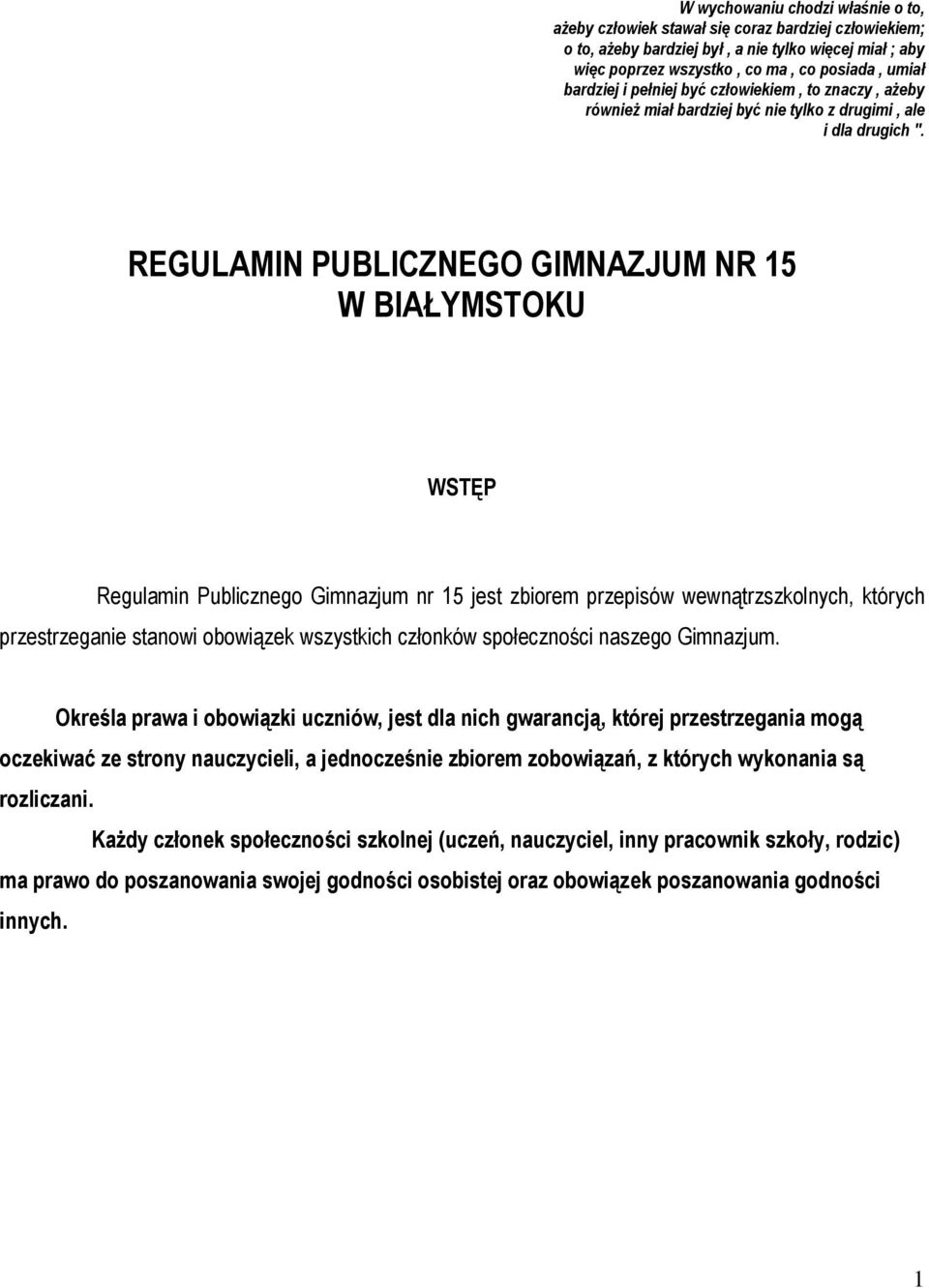 REGULAMIN PUBLICZNEGO GIMNAZJUM NR 15 W BIAŁYMSTOKU WSTĘP Regulamin Publicznego Gimnazjum nr 15 jest zbiorem przepisów wewnątrzszkolnych, których przestrzeganie stanowi obowiązek wszystkich członków