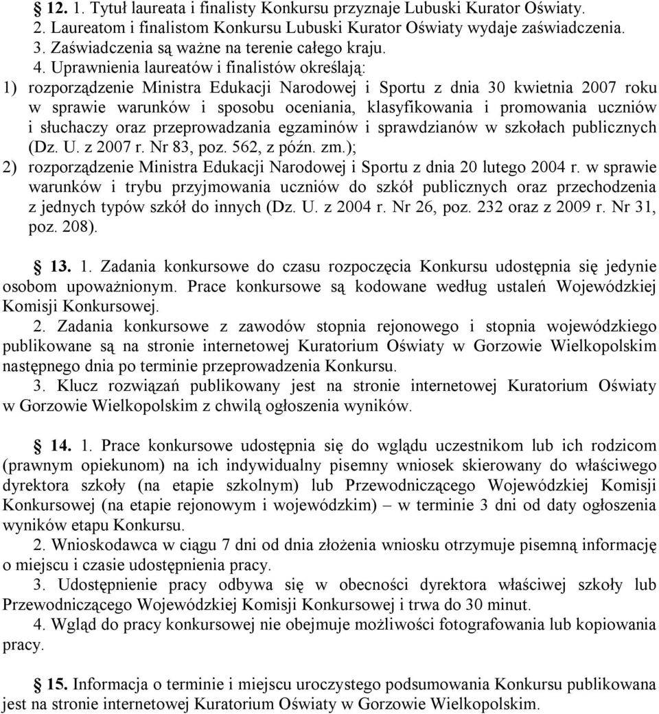 Uprawnienia laureatów i finalistów określają: 1) rozporządzenie Ministra Edukacji Narodowej i Sportu z dnia 30 kwietnia 2007 roku w sprawie warunków i sposobu oceniania, klasyfikowania i promowania