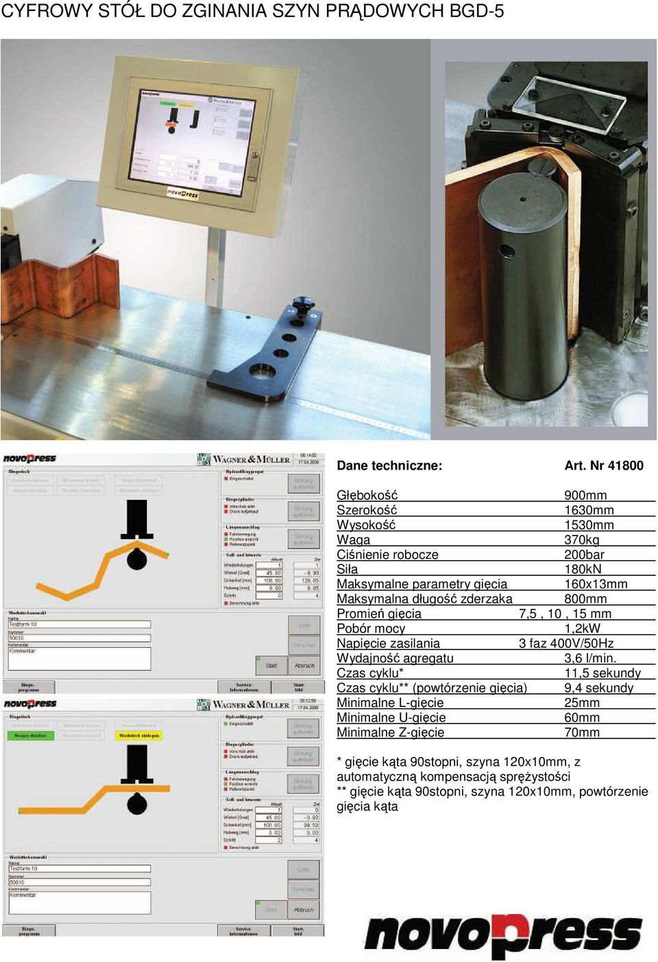 zderzaka 800mm Promień gięcia 7,5, 10, 15 mm Pobór mocy 1,2kW Napięcie zasilania 3 faz 400V/50Hz Wydajność agregatu 3,6 l/min.