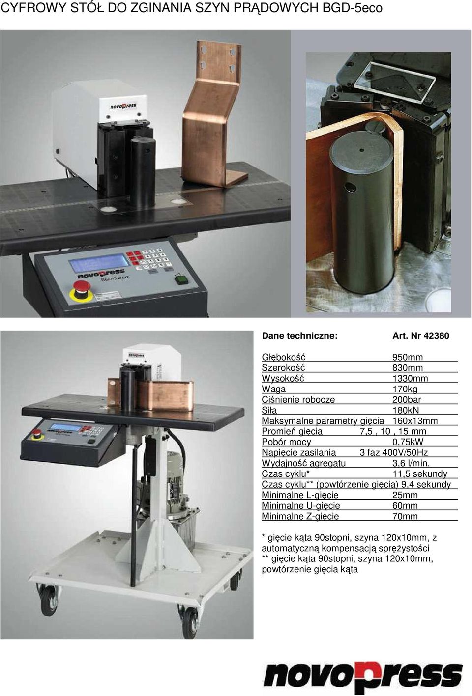 gięcia 7,5, 10, 15 mm Pobór mocy 0,75kW Napięcie zasilania 3 faz 400V/50Hz Wydajność agregatu 3,6 l/min.