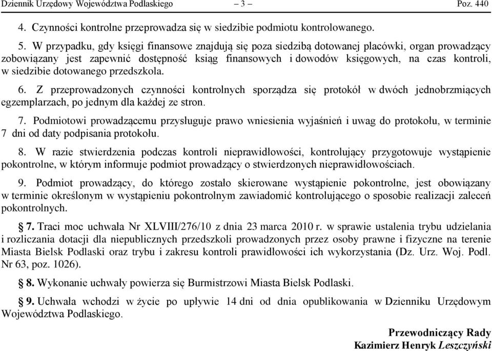 siedzibie dotowanego przedszkola. 6. Z przeprowadzonych czynności kontrolnych sporządza się protokół w dwóch jednobrzmiących egzemplarzach, po jednym dla każdej ze stron. 7.