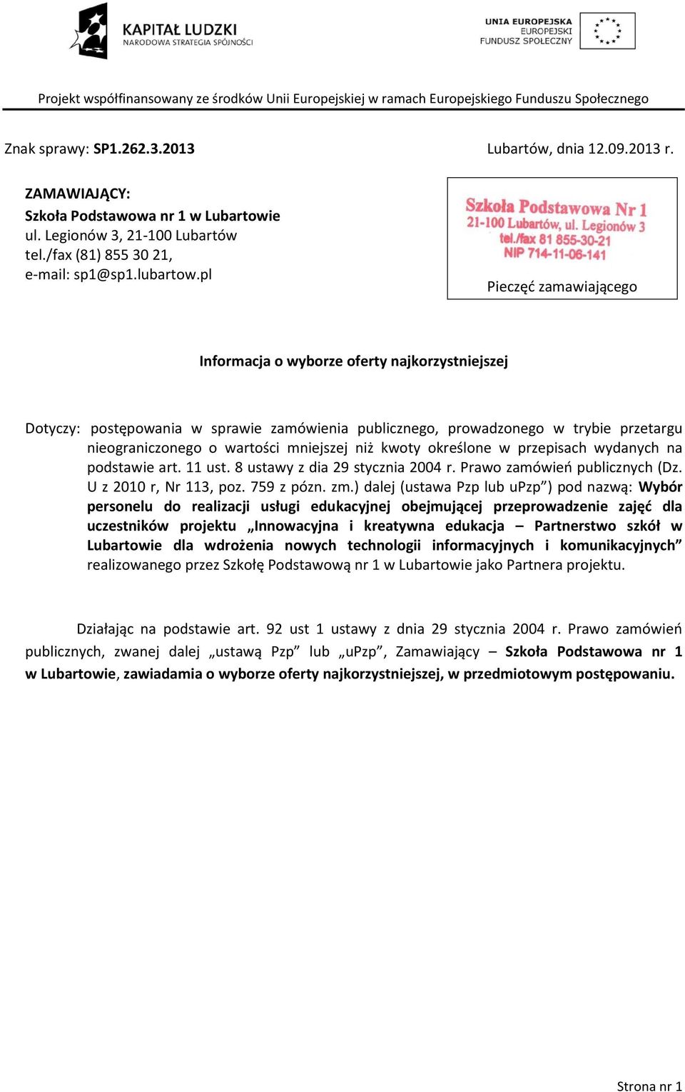 niż kwoty określone w przepisach wydanych na podstawie art. ust. 8 ustawy z dia 9 stycznia 004 r. Prawo zamówień publicznych (Dz. U z 00 r, Nr, poz. 759 z pózn. zm.