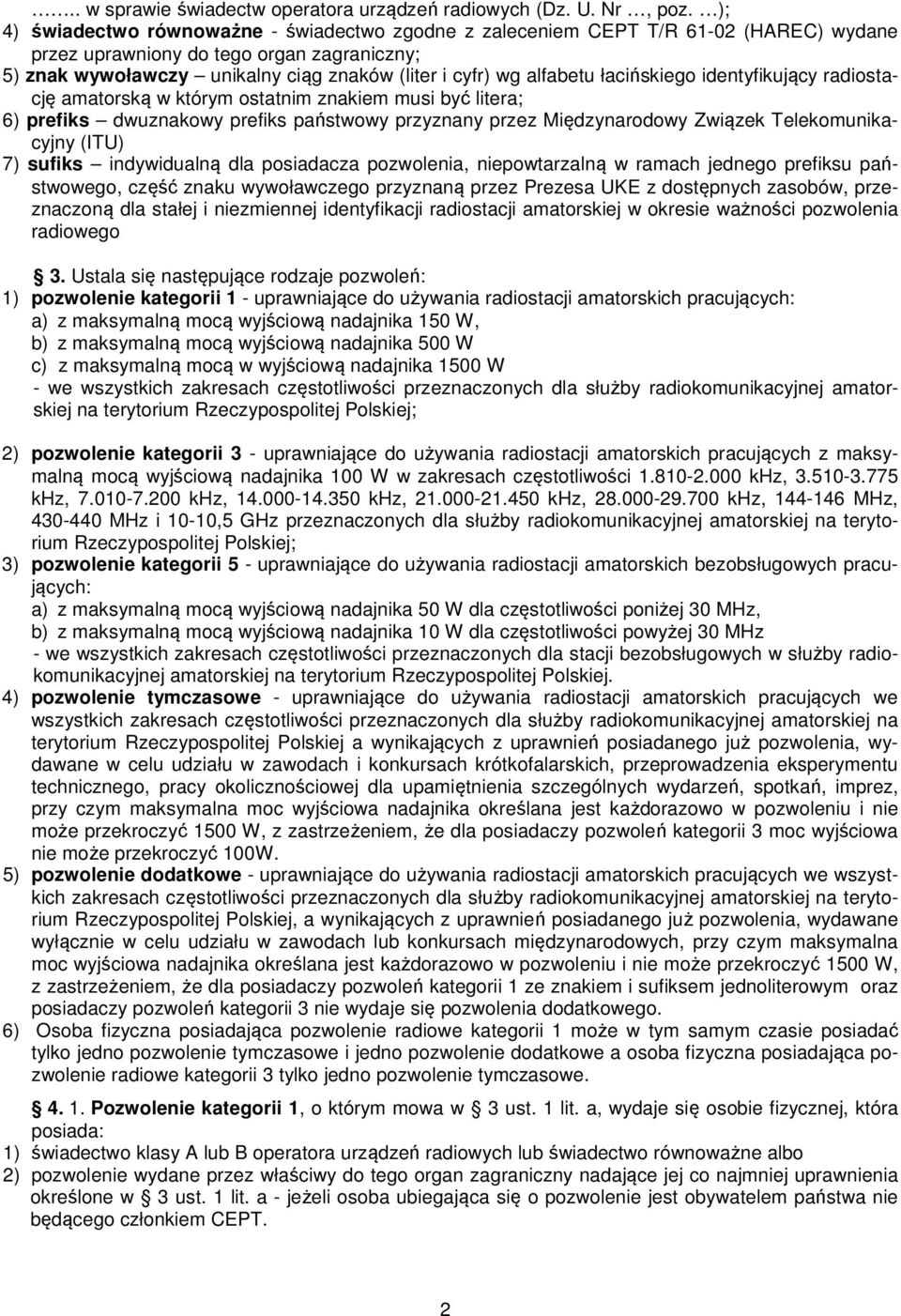 alfabetu łacińskiego identyfikujący radiostację amatorską w którym ostatnim znakiem musi być litera; 6) prefiks dwuznakowy prefiks państwowy przyznany przez Międzynarodowy Związek Telekomunikacyjny