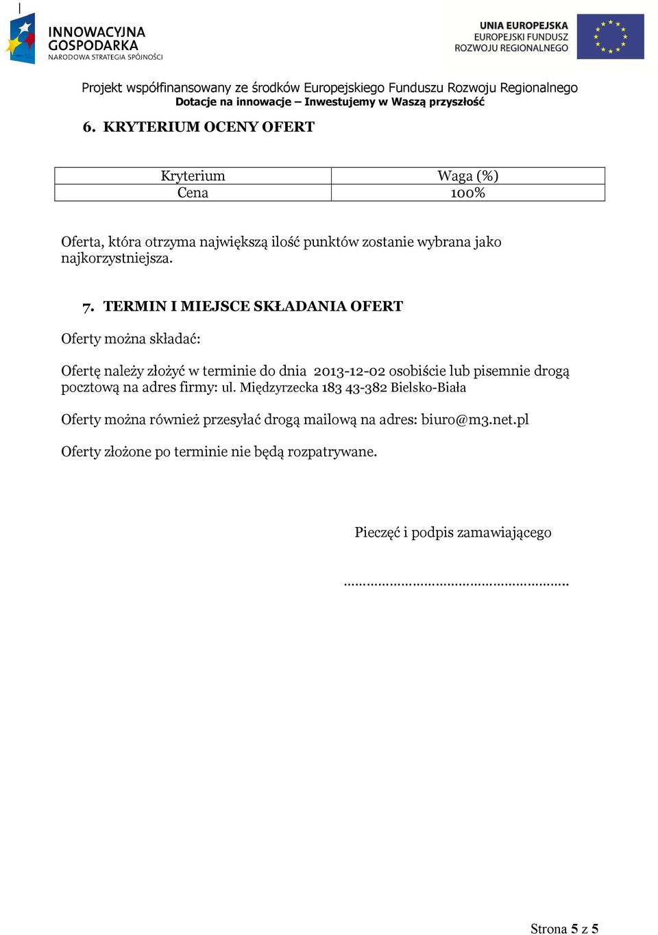 TERMIN I MIEJSCE SKŁADANIA OFERT Oferty można składać: Ofertę należy złożyć w terminie do dnia 2013-12-02 osobiście lub pisemnie