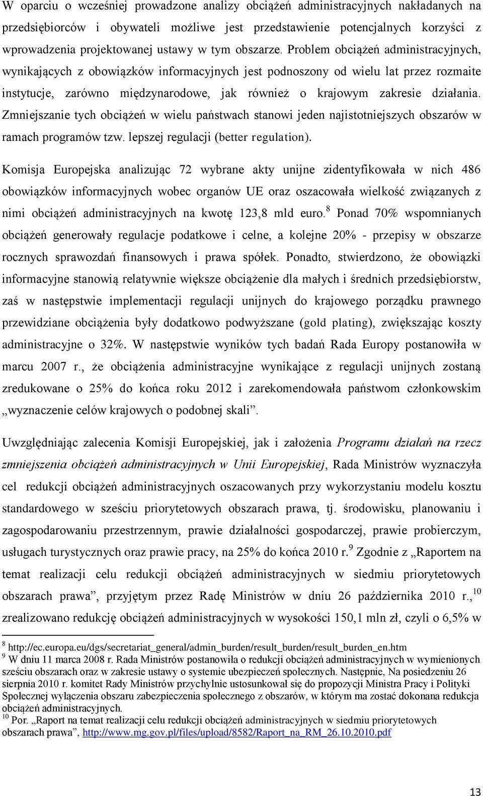 Problem obciążeń administracyjnych, wynikających z obowiązków informacyjnych jest podnoszony od wielu lat przez rozmaite instytucje, zarówno międzynarodowe, jak również o krajowym zakresie działania.