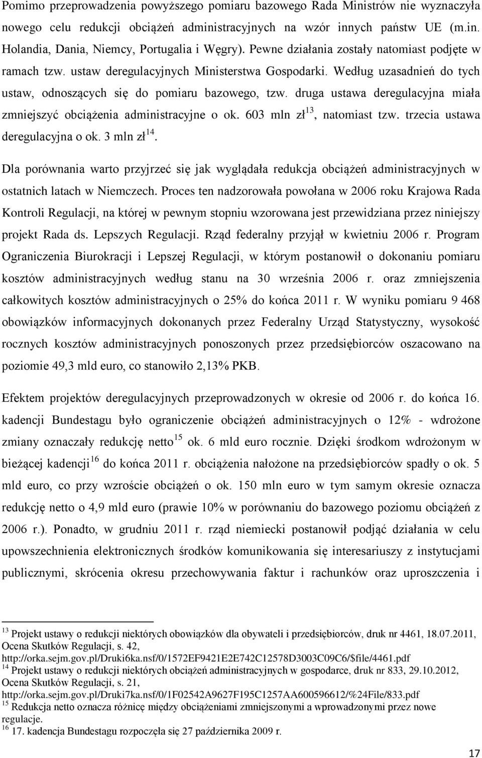 druga ustawa deregulacyjna miała zmniejszyć obciążenia administracyjne o ok. 603 mln zł 13, natomiast tzw. trzecia ustawa deregulacyjna o ok. 3 mln zł 14.