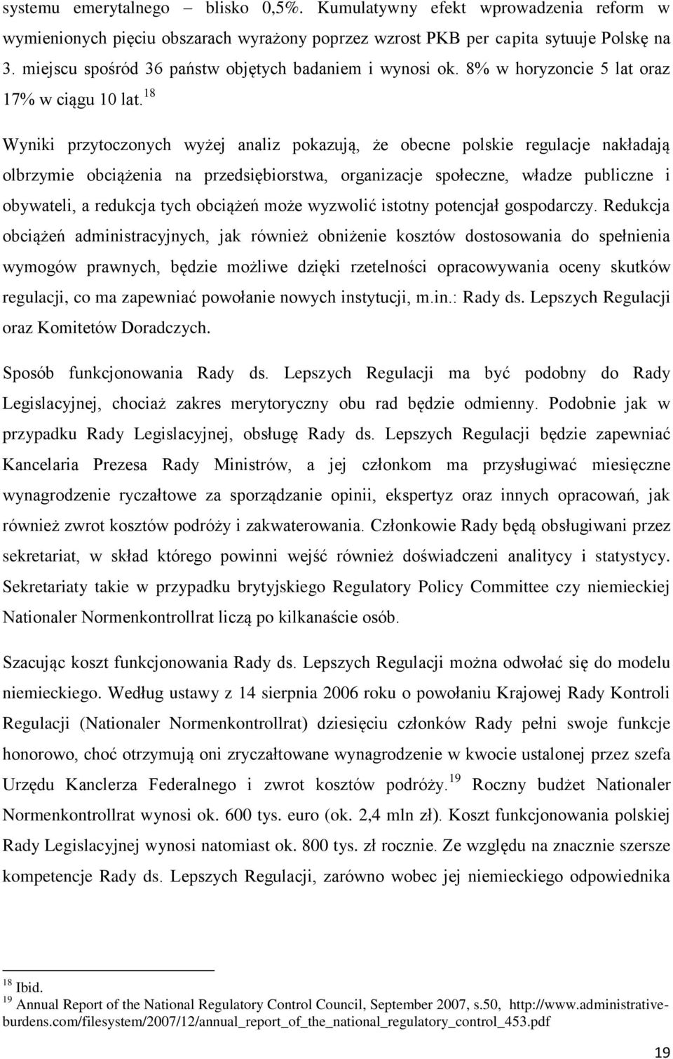 18 Wyniki przytoczonych wyżej analiz pokazują, że obecne polskie regulacje nakładają olbrzymie obciążenia na przedsiębiorstwa, organizacje społeczne, władze publiczne i obywateli, a redukcja tych