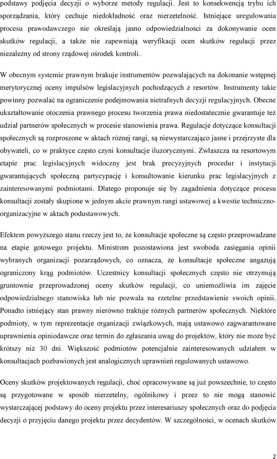 od strony rządowej ośrodek kontroli. W obecnym systemie prawnym brakuje instrumentów pozwalających na dokonanie wstępnej merytorycznej oceny impulsów legislacyjnych pochodzących z resortów.