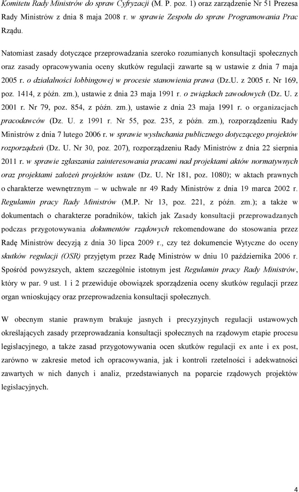 o działalności lobbingowej w procesie stanowienia prawa (Dz.U. z 2005 r. Nr 169, poz. 1414, z późn. zm.), ustawie z dnia 23 maja 1991 r. o związkach zawodowych (Dz. U. z 2001 r. Nr 79, poz.