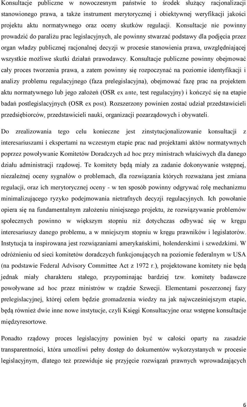 Konsultacje nie powinny prowadzić do paraliżu prac legislacyjnych, ale powinny stwarzać podstawy dla podjęcia przez organ władzy publicznej racjonalnej decyzji w procesie stanowienia prawa,