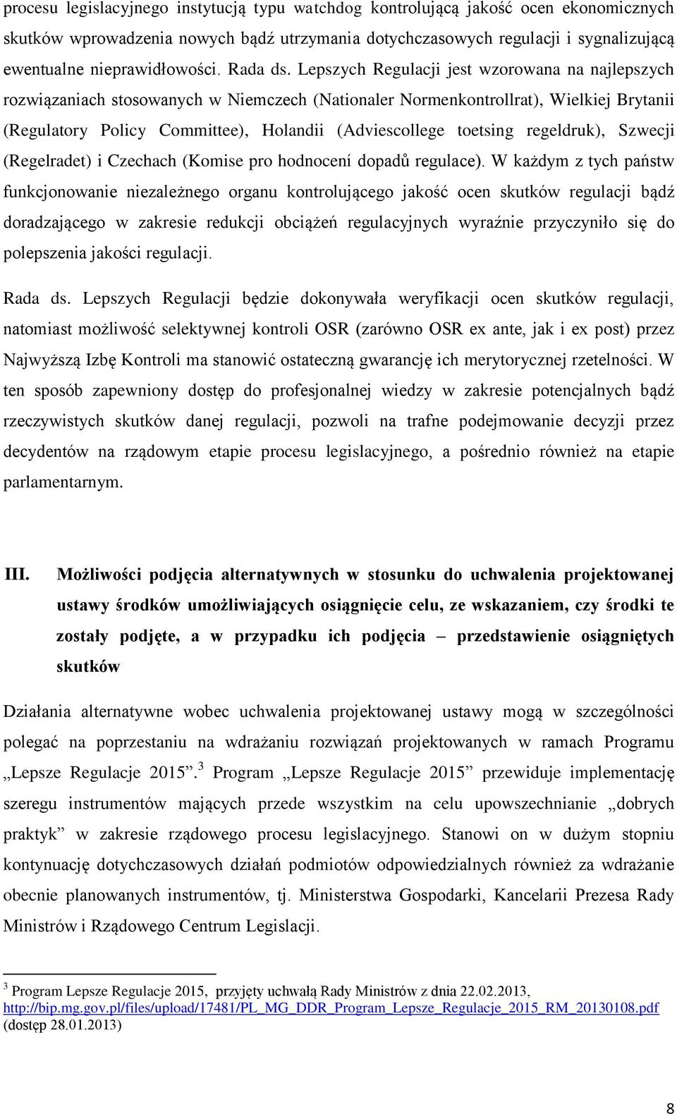 Lepszych Regulacji jest wzorowana na najlepszych rozwiązaniach stosowanych w Niemczech (Nationaler Normenkontrollrat), Wielkiej Brytanii (Regulatory Policy Committee), Holandii (Adviescollege