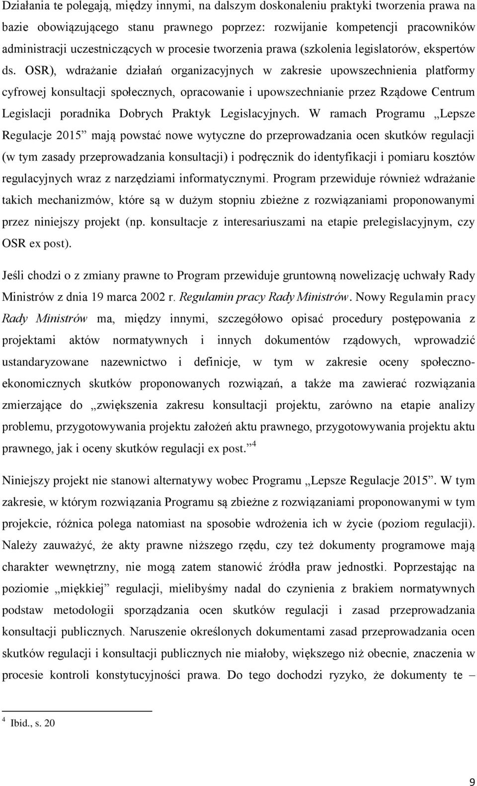 OSR), wdrażanie działań organizacyjnych w zakresie upowszechnienia platformy cyfrowej konsultacji społecznych, opracowanie i upowszechnianie przez Rządowe Centrum Legislacji poradnika Dobrych Praktyk