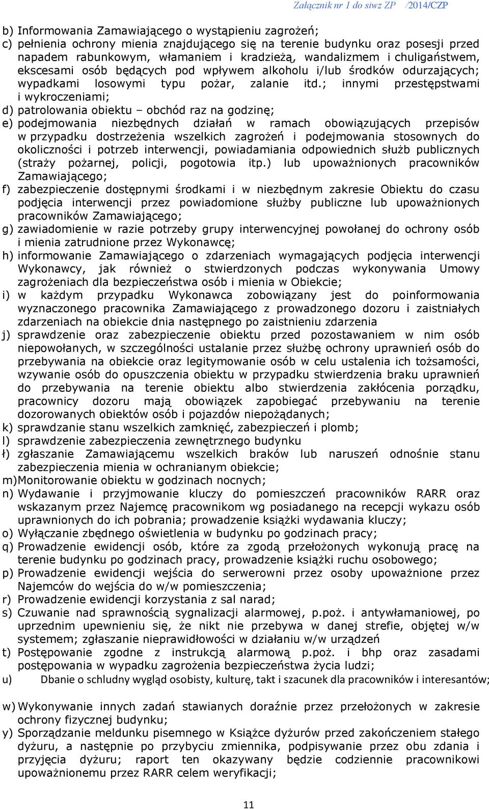 ; innymi przestępstwami i wykroczeniami; d) patrolowania obiektu obchód raz na godzinę; e) podejmowania niezbędnych działań w ramach obowiązujących przepisów w przypadku dostrzeżenia wszelkich