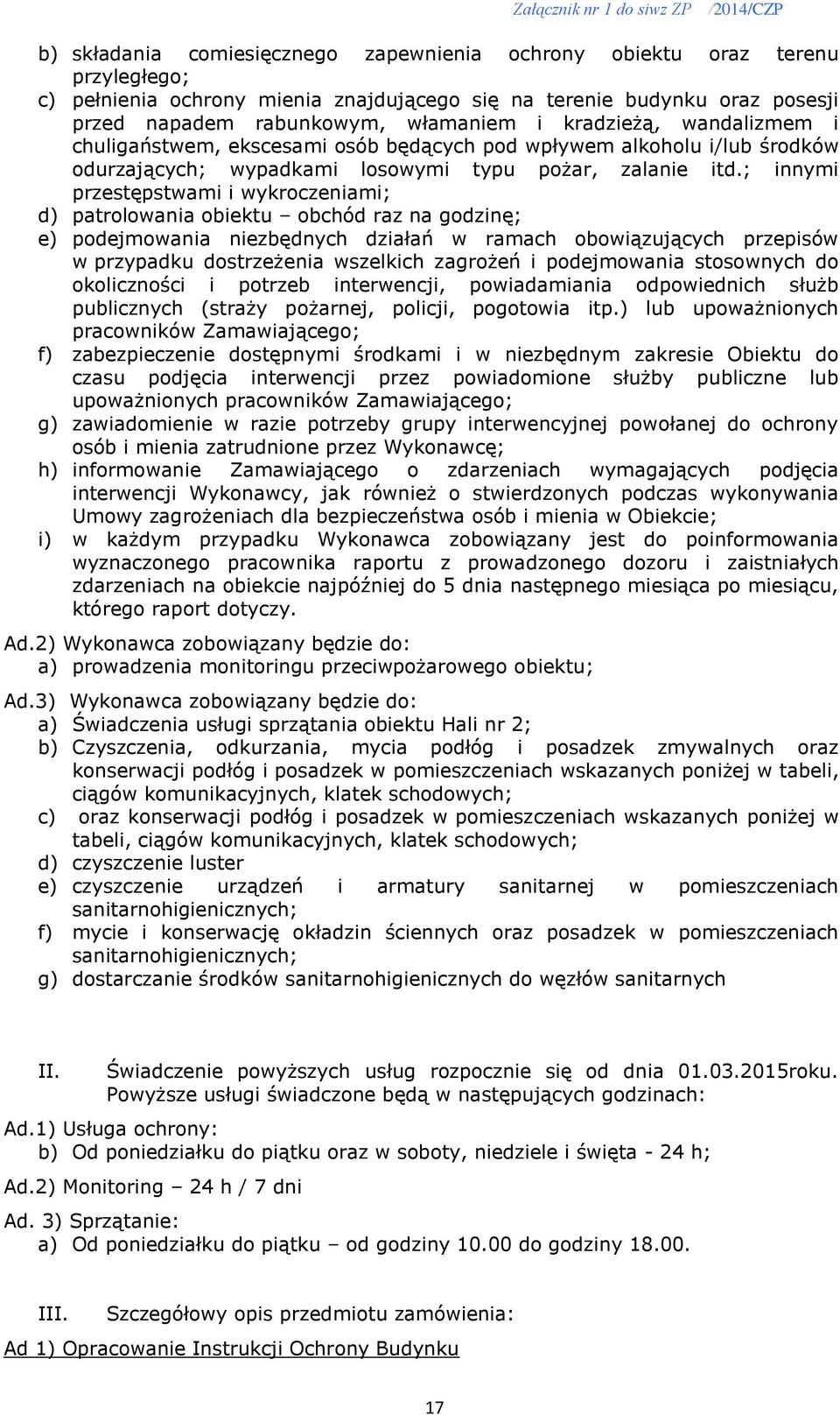 ; innymi przestępstwami i wykroczeniami; d) patrolowania obiektu obchód raz na godzinę; e) podejmowania niezbędnych działań w ramach obowiązujących przepisów w przypadku dostrzeżenia wszelkich