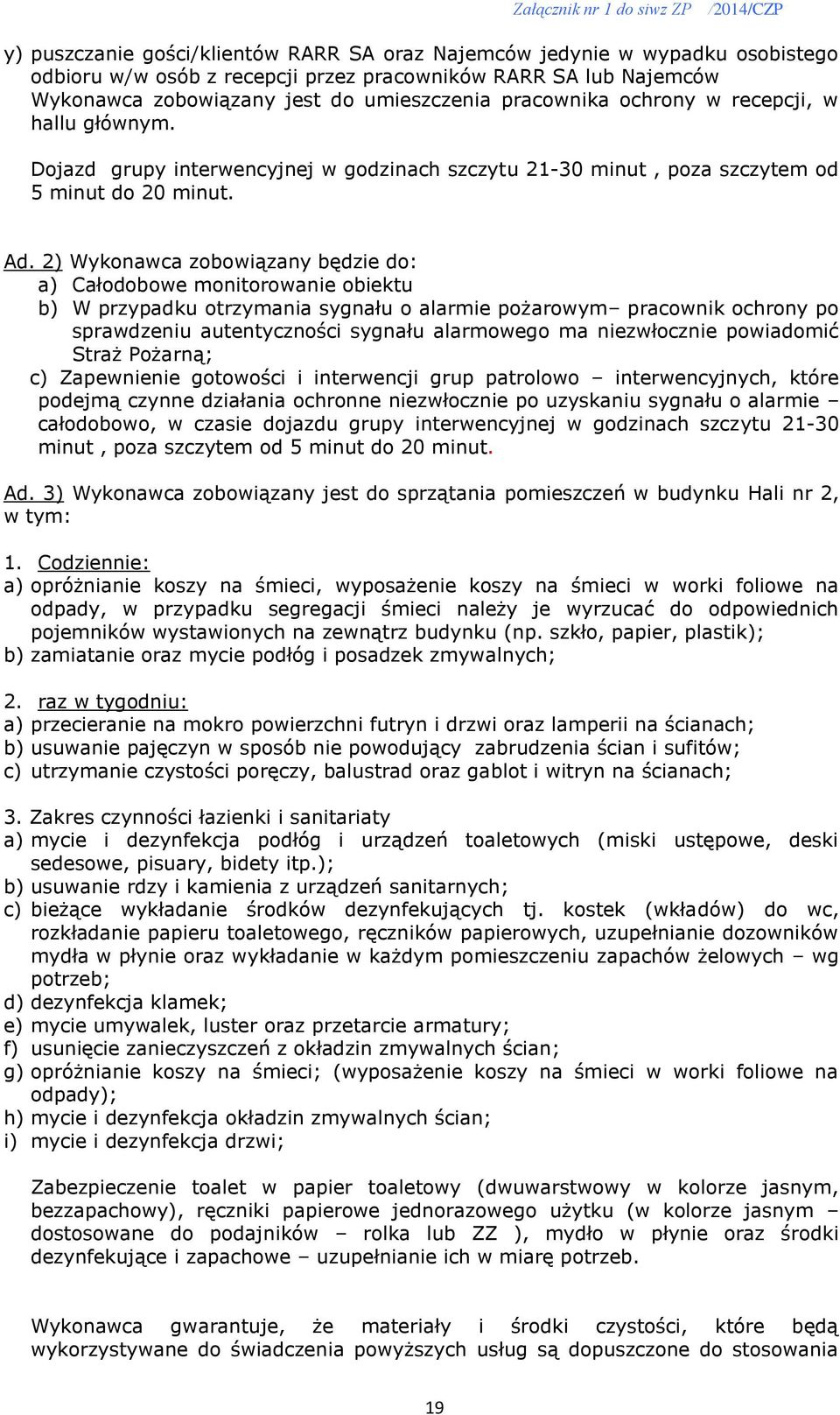 2) Wykonawca zobowiązany będzie do: a) Całodobowe monitorowanie obiektu b) W przypadku otrzymania sygnału o alarmie pożarowym pracownik ochrony po sprawdzeniu autentyczności sygnału alarmowego ma