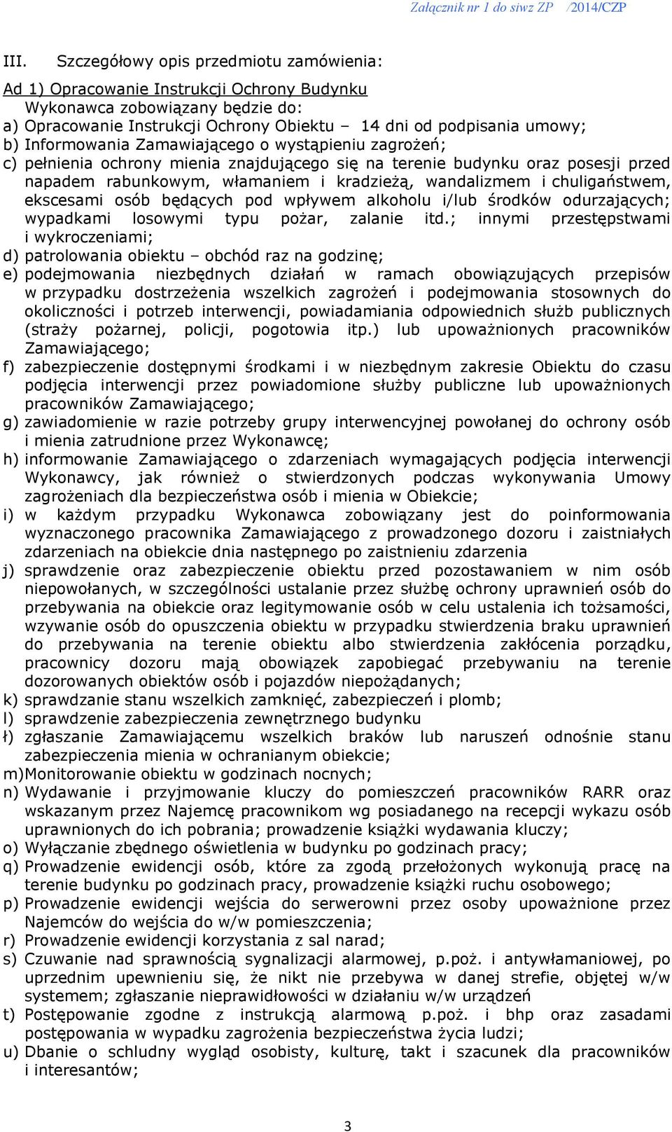 chuligaństwem, ekscesami osób będących pod wpływem alkoholu i/lub środków odurzających; wypadkami losowymi typu pożar, zalanie itd.