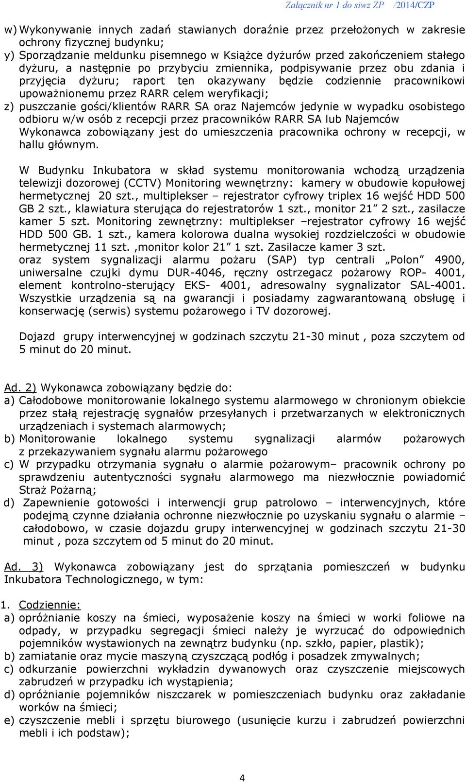 gości/klientów RARR SA oraz Najemców jedynie w wypadku osobistego odbioru w/w osób z recepcji przez pracowników RARR SA lub Najemców Wykonawca zobowiązany jest do umieszczenia pracownika ochrony w