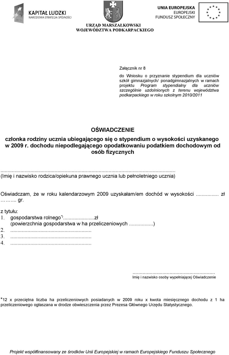 .. (Imię i nazwisko rodzica/opiekuna prawnego ucznia lub pełnoletniego ucznia) Oświadczam, że w roku kalendarzowym 2009 uzyskałam/em dochód w wysokości... zł... gr. z tytułu: 1.