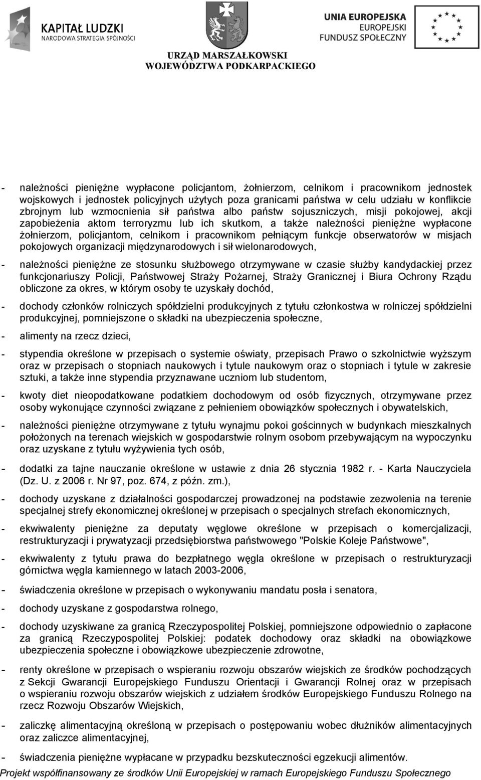 pracownikom pełniącym funkcje obserwatorów w misjach pokojowych organizacji międzynarodowych i sił wielonarodowych, - należności pieniężne ze stosunku służbowego otrzymywane w czasie służby