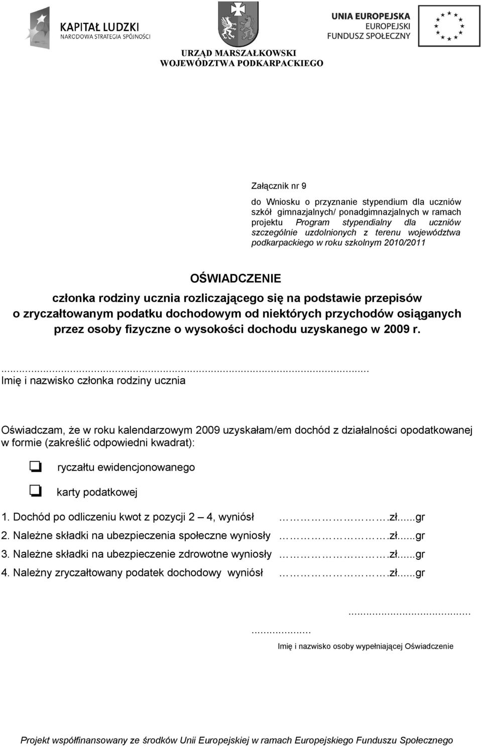 ... Imię i nazwisko członka rodziny ucznia Oświadczam, że w roku kalendarzowym 2009 uzyskałam/em dochód z działalności opodatkowanej w formie (zakreślić odpowiedni kwadrat): ryczałtu