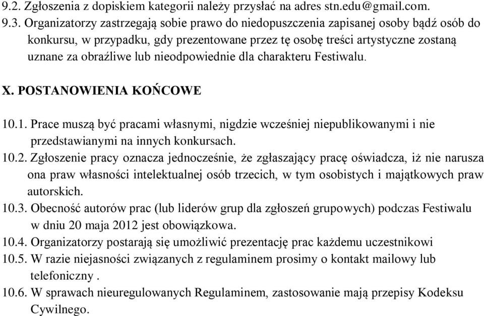 nieodpowiednie dla charakteru Festiwalu. X. POSTANOWIENIA KOŃCOWE 10.1. Prace muszą być pracami własnymi, nigdzie wcześniej niepublikowanymi i nie przedstawianymi na innych konkursach. 10.2.