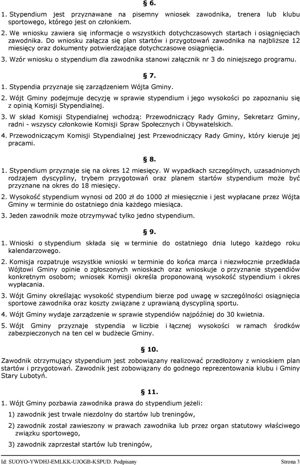 Do wniosku załącza się plan startów i przygotowań zawodnika na najbliższe 12 miesięcy oraz dokumenty potwierdzające dotychczasowe osiągnięcia. 3.