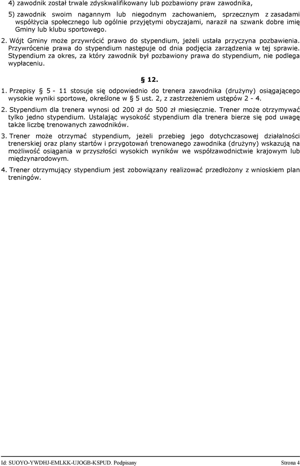 Przywrócenie prawa do stypendium następuje od dnia podjęcia zarządzenia w tej sprawie. Stypendium za okres, za który zawodnik był pozbawiony prawa do stypendium, nie podlega wypłaceniu. 12