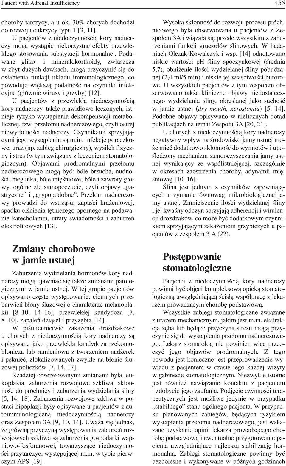 Poda wane gliko i mineralokortkoidy, zwłaszcza w zbyt dużych dawkach, mogą przyczynić się do osłabienia funkcji układu immunologicznego, co powoduje większą podatność na czynniki infek cyjne (głównie