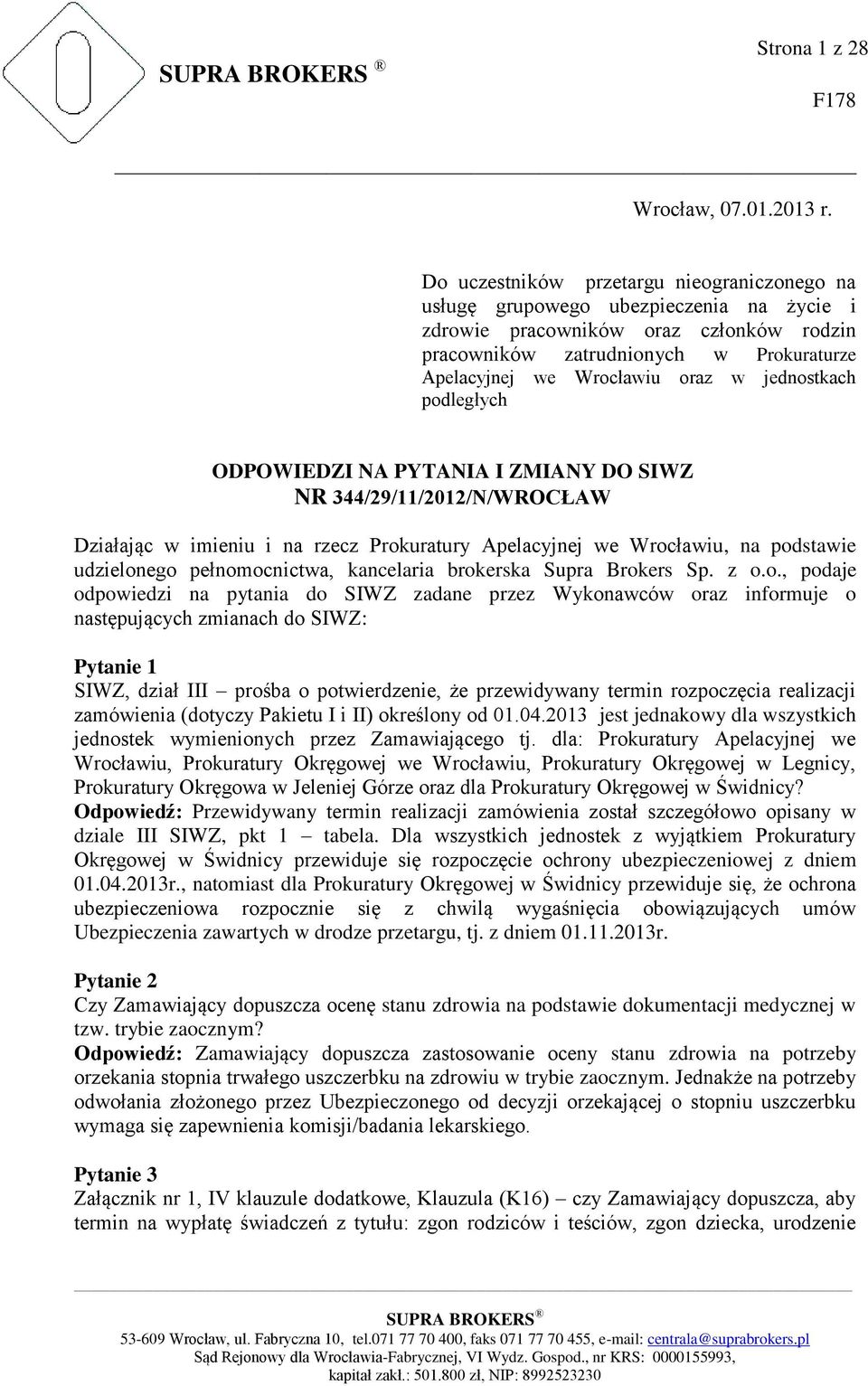 w jednostkach podległych ODPOWIEDZI NA PYTANIA I ZMIANY DO SIWZ NR 344/29/11/2012/N/WROCŁAW Działając w imieniu i na rzecz Prokuratury Apelacyjnej we Wrocławiu, na podstawie udzielonego