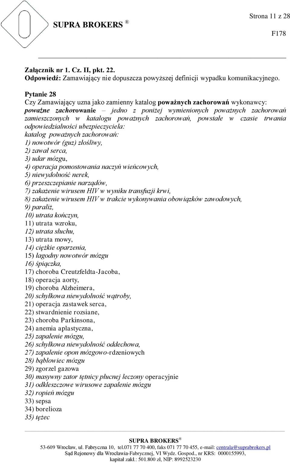 zachorowań, powstałe w czasie trwania odpowiedzialności ubezpieczyciela: katalog poważnych zachorowań: 1) nowotwór (guz) złośliwy, 2) zawał serca, 3) udar mózgu, 4) operacja pomostowania naczyń