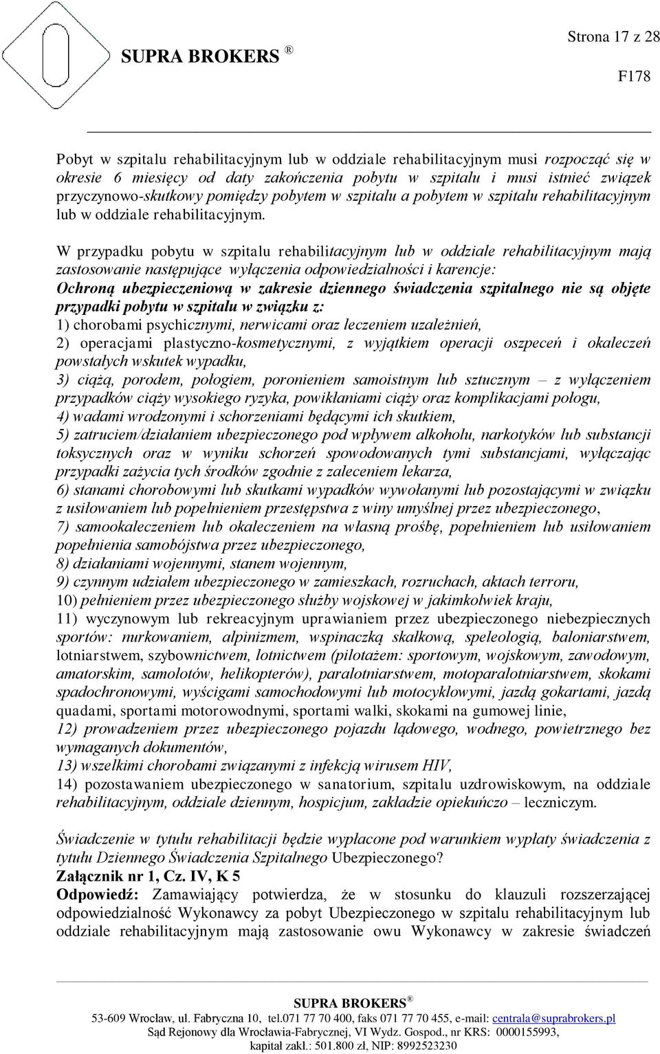 W przypadku pobytu w szpitalu rehabilitacyjnym lub w oddziale rehabilitacyjnym mają zastosowanie następujące wyłączenia odpowiedzialności i karencje: Ochroną ubezpieczeniową w zakresie dziennego