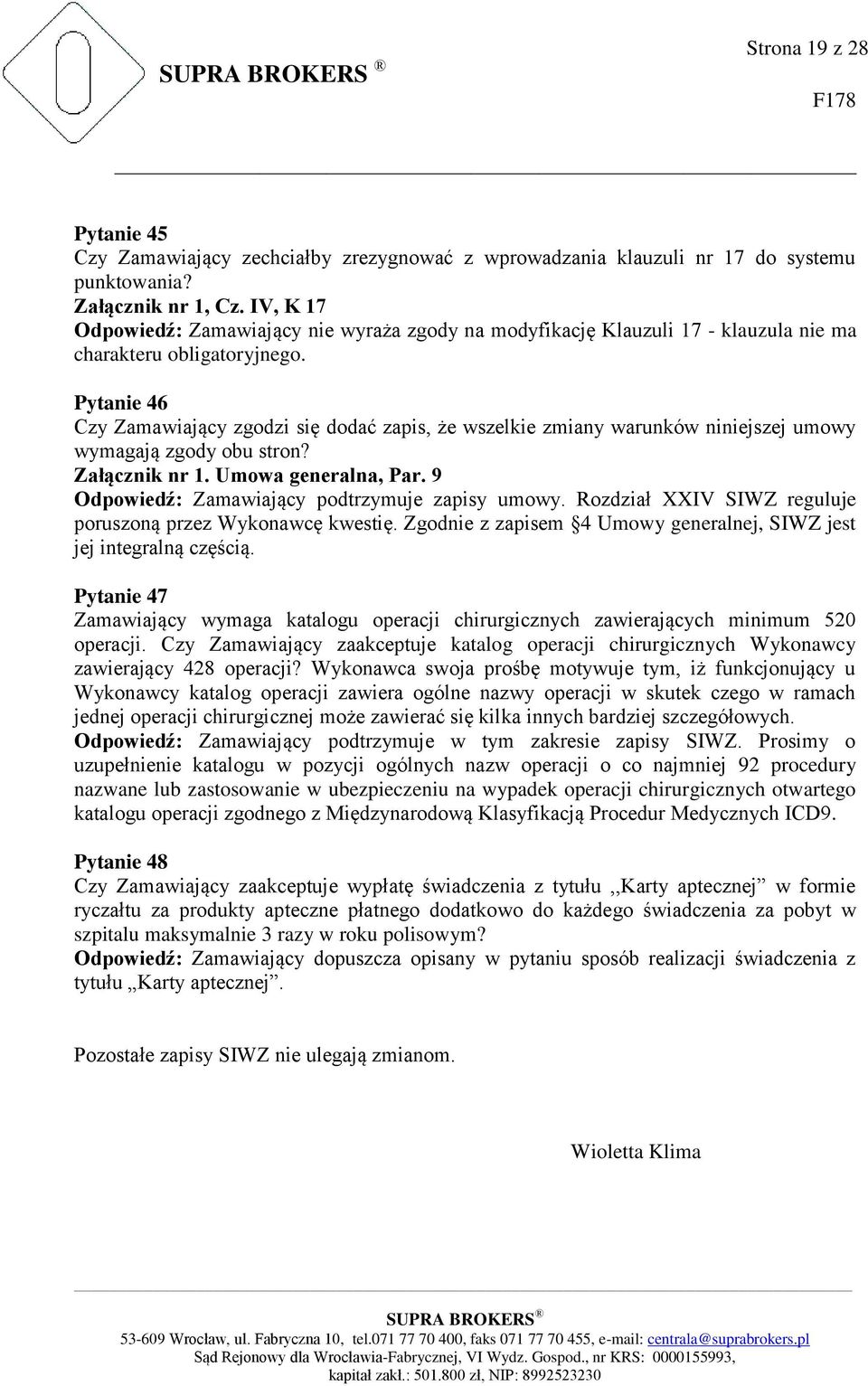 Pytanie 46 Czy Zamawiający zgodzi się dodać zapis, że wszelkie zmiany warunków niniejszej umowy wymagają zgody obu stron? Załącznik nr 1. Umowa generalna, Par.
