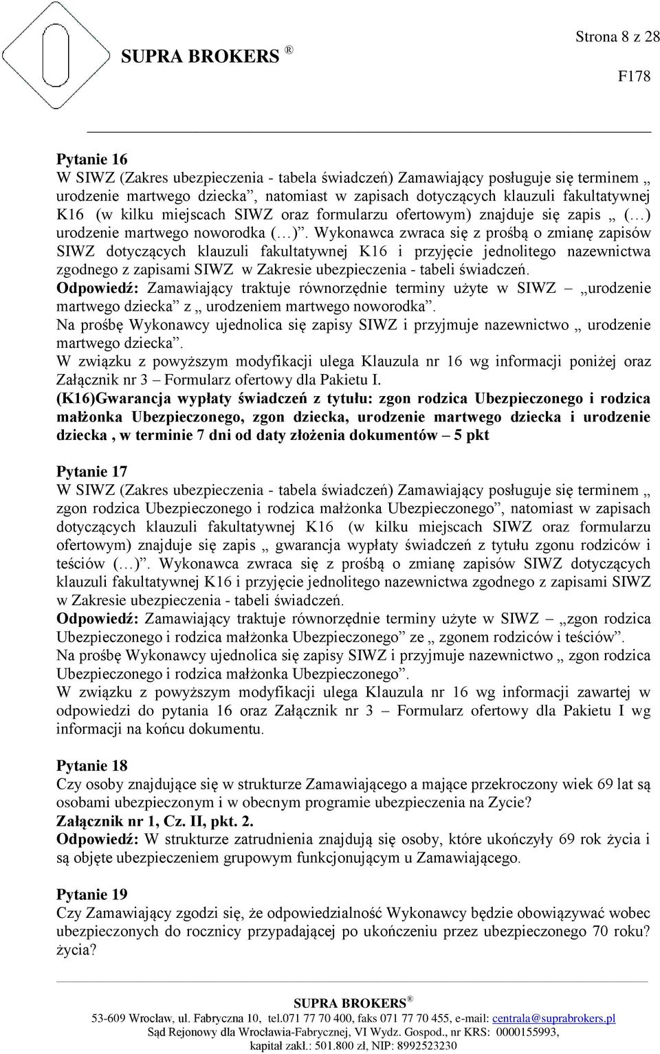 Wykonawca zwraca się z prośbą o zmianę zapisów SIWZ dotyczących klauzuli fakultatywnej K16 i przyjęcie jednolitego nazewnictwa zgodnego z zapisami SIWZ w Zakresie ubezpieczenia - tabeli świadczeń.