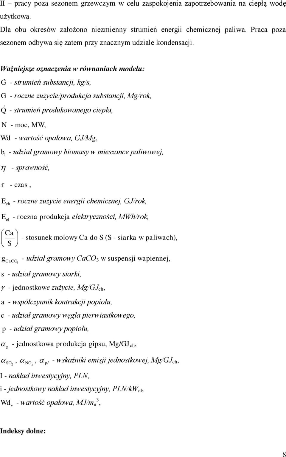 Ważniejsze oznaczenia w równaniach modelu: G - srumień subsancji, kg/s, G - roczne zużycie/produkcja subsancji, Mg/rok, Q - srumień produkowanego ciepła, N - moc, MW, Wd - warość opałowa, GJ/Mg, b 1