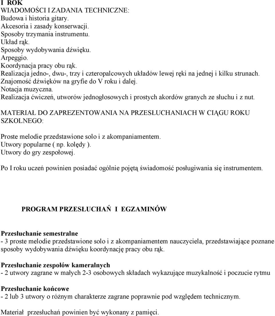 Realizacja ćwiczeń, utworów jednogłosowych i prostych akordów granych ze słuchu i z nut. Proste melodie przedstawione solo i z akompaniamentem. Utwory popularne ( np. kolędy ).