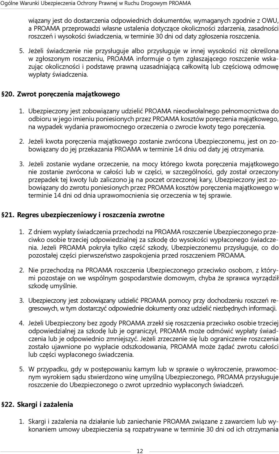 Jeżeli świadczenie nie przysługuje albo przysługuje w innej wysokości niż określona w zgłoszonym roszczeniu, PROAMA informuje o tym zgłaszającego roszczenie wskazując okoliczności i podstawę prawną