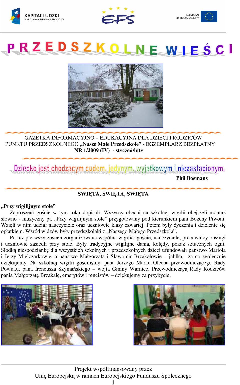 Wzięli w nim udział nauczyciele oraz uczniowie klasy czwartej. Potem były Ŝyczenia i dzielenie się opłatkiem. Wśród widzów były przedszkolaki z Naszego Małego Przedszkola.